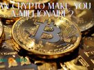 Crypto Make You a Millionaire?